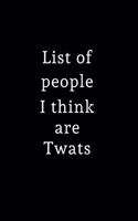 List of people I think are Twats: Lined Journal for Her, Him, Coworker - Notebook (Funny Office notebook gift)