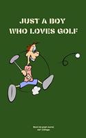 Just a Boy Who Loves Golf: Journal notebook Diary for inspiration Golf lovers Jokes Men and Women Blank Dots to Write In creative Ideas and to do list planner