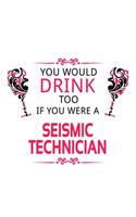 You Would Drink Too If You Were A Seismic Technician: Awesome Seismic Technician Notebook, Journal Gift, Diary, Doodle Gift or Notebook - 6 x 9 Compact Size- 109 Blank Lined Pages