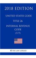 United States Code - Title 26 - Internal Revenue Code (7/7) (2018 Edition)