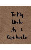 To My Uncle As i Graduate: A Simple Custom Graduation Gift 50 Pages ruled Journal.