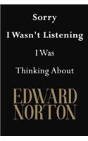 Sorry I Wasn't Listening I Was Thinking About Edward Norton