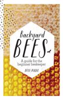 Backyard Bees: A Guide for the Beginner Beekeeper