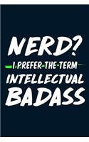 Nerd? I Prefer The Term Intellectual Badass