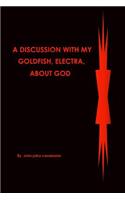 discussion with my Goldfish, Electra, about god