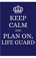 Keep Calm and Plan on Life Guard