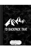 I'd Backpack That Composition Notebook: College Ruled 93/4 X 71/2 100 Sheets 200 Pages for Writing