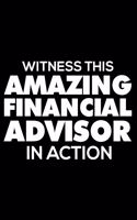 Witness This Amazing Financial Advisor in Action: 6x9 Notebook, Ruled, Funny Writing Notebook, Journal for Work, Daily Diary, Planner, Organizer for Financial Advisors