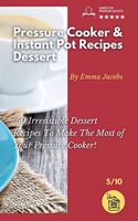 Pressure Cooker and Instant Pot Recipes - Dessert: 50 Irresistible Dessert Recipes To Make The Most of Your Pressure Cooker!(5 Pressure Cooker and Instant Pot Recipes by Emma Jacobs)
