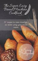 The Super Easy Bread Machine Cookbook