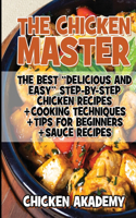 The Chicken Master - The Best Delicious And Easy Step-by-step Chicken Recipes - Ultra Premium Color