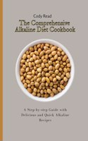 The Comprehensive Alkaline Diet Cookbook: A Step-by-step Guide with Delicious and Quick Alkaline Recipes