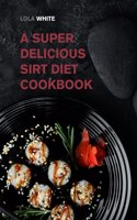 A Super Delicious Sirt Diet Cookbook