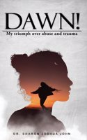 Dawn!: My Triumph over Abuse and Trauma