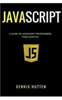 Javascript: Javascript Programming The Ultimate Beginners Guide