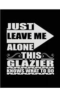 Just Leave Me Alone This Glazier Knows What To Do: Blank Lined Notebook Journals