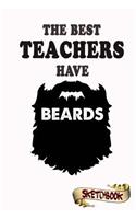 The best Teachers have beards Sketchbook: Journal, Drawing and Notebook gift for bearded educator, instructor and teaching school Tutor, schoolteacher and professor