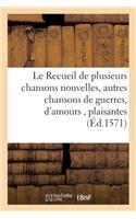 Le Recueil de Plusieurs Chansons Nouvelles, Avec Plusieurs Autres Chansons de Guerres, d'Amours,: Plaisantes & Recreatives, Qui n'Ont Jamais Esté Imprimees Jusques À Present(Litterature)