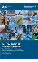 Ballon Rond Et Héros Modernes: Quand La Littérature s'Intéresse À La Masculinité Des Terrains de Football