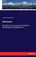 Aluminum: Its History, Occurrence, Properties, Metallurgy and Application....