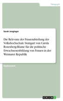 Relevanz der Frauenabteilung der Volkshochschule Stuttgart von Carola Rosenberg-Blume für die politische Erwachsenenbildung von Frauen in der Weimarer Republik