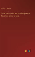 On the inaccuracies which probably exist in the census returns of ages