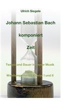 Johann Sebastian Bach komponiert Zeit: Tempo und Dauer in seiner Musik, Band 3: Wohltemperiertes Klavier I und II