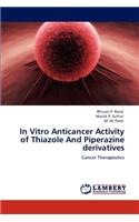 In Vitro Anticancer Activity of Thiazole And Piperazine derivatives