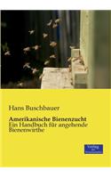 Amerikanische Bienenzucht: Ein Handbuch für angehende Bienenwirthe
