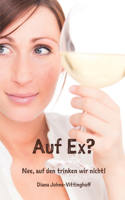 Auf Ex? Nee, auf den trinken wir nicht!