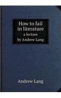 How to Fail in Literature a Lecture by Andrew Lang