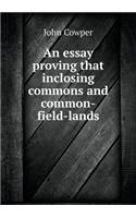 An Essay Proving That Inclosing Commons and Common-Field-Lands