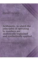 Arithmetic, in Which the Principles of Operating by Numbers Are Analytically Explained and Synthetically Applied