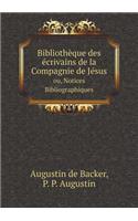 Bibliothèque Des Écrivains de la Compagnie de Jésus Ou, Notices Bibliographiques
