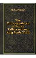 The Correspondence of Prince Talleyrand and King Louis XVIII