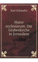 Mater ecclesiarum. Die Grabeskirche in Jerusalem: (German)
