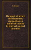 Harmonic structure and elementary composition an outline of a course in practical musical invention