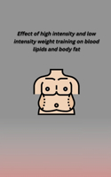 EFFECT OF HIGH INTENSITY AND LOW INTENSITY  WEIGHT TRAINING ON BLOOD LIPIDS AND BODY FAT