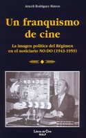 Un Franquismo de Cine: La Imagen Politica del Regimen En El Noticiario No-Do (1943-1959)