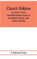 Church folklore; a record of some post-Reformation usages in the English Church, now mostly obsolete