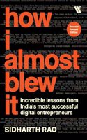 How I almost Blew it: Incredible lessons from Indiaâ€™s most successful entrepreneurs