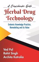 A Comprehensive Guide - Herbal Drug Technology - Endemic Knowledge Practice, Remodeling and its Value [Paperback] Ved Pal; Rohit Singh and Archita Katrolia [Paperback] Ved Pal; Rohit Singh and Archita Katrolia [Paperback] Ved Pal; Rohit Singh and A