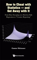How to Cheat with Statistics - And Get Away with It: From Data Snooping Over Kitchen Sink Regression to Creative Reporting: From Data Snooping over Kitchen Sink Regression to "Creative Reporting"