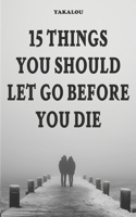 15 Things You Should Let Go Before You Die