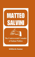 Matteo Salvini: The Controversial Crusader of Italian Politics