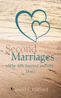 Second Marriages: Why 40% Succeed and 60% Don't: Improving Your Chances of Success the Second Time Around