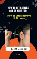 How to Get Earwax Out of Your Ear