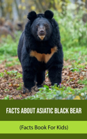 Facts About Asiatic Black Bear (Facts Book For Kids)