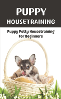 Puppy Housetraining: Puppy Potty Housetraining For Beginners: Potty Train Your Puppy Outdoors