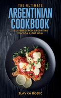 Ultimate Argentinian Cookbook: 111 Dishes From Argentina To Cook Right Now